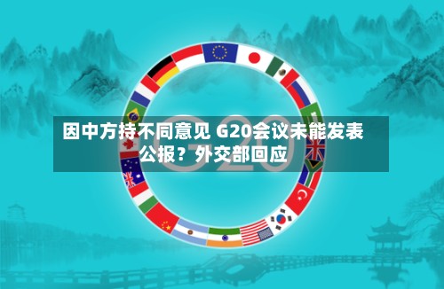 因中方持不同意见 G20会议未能发表公报?外交部回应-第3张图片