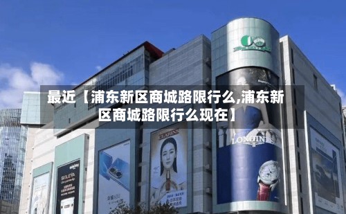 最近【浦东新区商城路限行么,浦东新区商城路限行么现在】-第2张图片